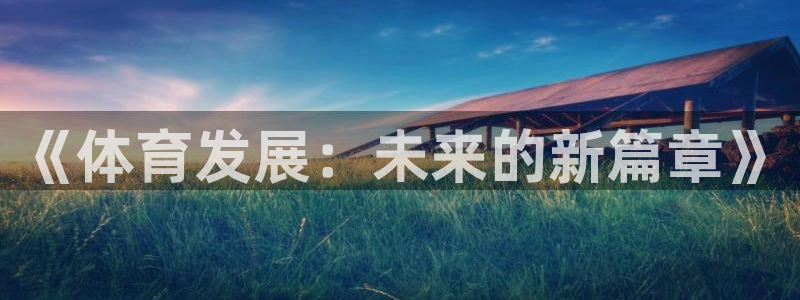 kok新版中欧体育：《体育发展：未来的新篇章》