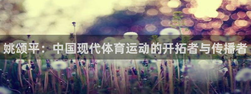 zyty中欧体育平台：姚颂平：中国现代体育运动的开拓者与传播者